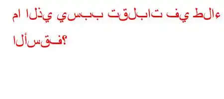 ما الذي يسبب تقلبات في طلاء الأسقف؟